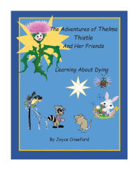 Title: The Adventures of Thelma Thistle and Her Friends - Discovering Dying: Discoverying Dying, Author: Joyce Crawford