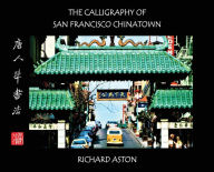 Title: The Calligraphy of San Francisco Chinatown, Author: Richard Aston