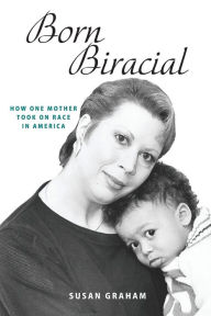 Title: Born Biracial: How One Mother Took on Race in America, Author: Susan Graham