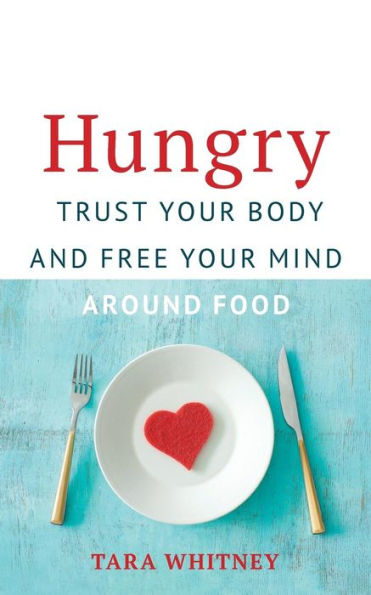 Hungry: Trust Your Body and Free Your Mind around Food
