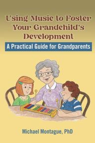 Title: Using Music to Foster Your Grandchild's Development, Author: Michael Montague