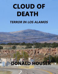 Title: CLOUD OF DEATH: TERROR IN LOS ALAMOS, Author: Donald R Houser