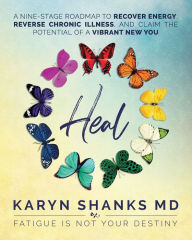 Title: Heal: A Nine-Stage Roadmap to Recover Energy, Reverse Chronic Illness, and Claim the Potential of a Vibrant New You, Author: Karyn Shanks MD