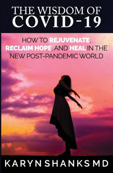the Wisdom of COVID-19: How to Rejuvenate, Reclaim Hope, and Heal New Post-Pandemic World