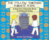 Title: The Follow Through Karate Kids: A Dojo Kun Character Book On Wrestling with Quitting, Author: Jenifer Tull-Gauger