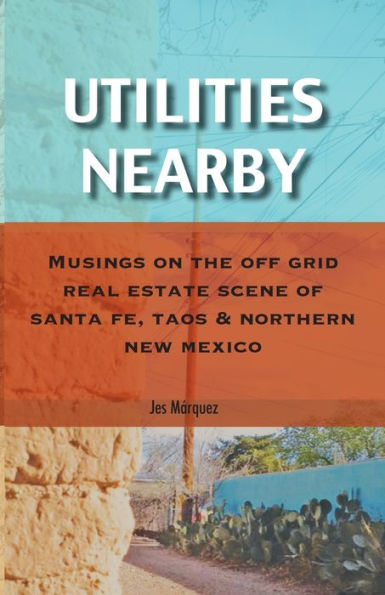 Utilities Nearby: Musings on the Off Grid Real Estate Scene of Santa Fe, Taos & Northern New Mexico