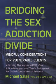 Title: Bridging the Sex Addiction Divide: Mindful Considerations for Vulnerable Clients, Author: Michael Salas
