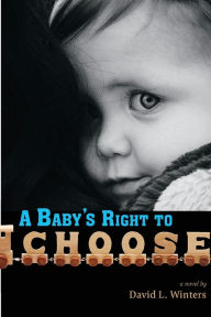 Title: A Baby's Right to Choose, Author: David L Winters