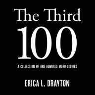 Title: The Third 100: A Collection of One Hundred Word Stories, Author: Erica L Drayton