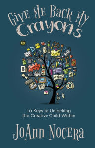 Textbook for free download Give Me Back My Crayons: 10 Keys to Unlocking the Creative Child Within