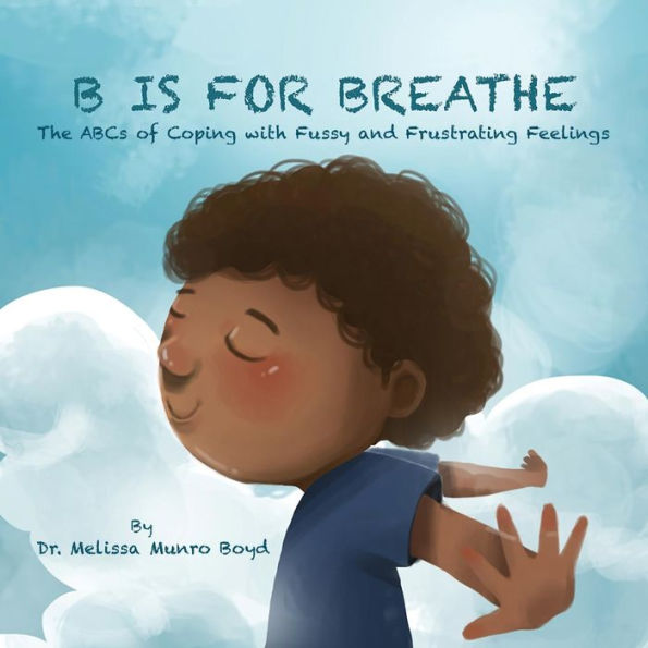 B is for Breathe: The ABCs of Coping with Fussy & Frustrating Feelings