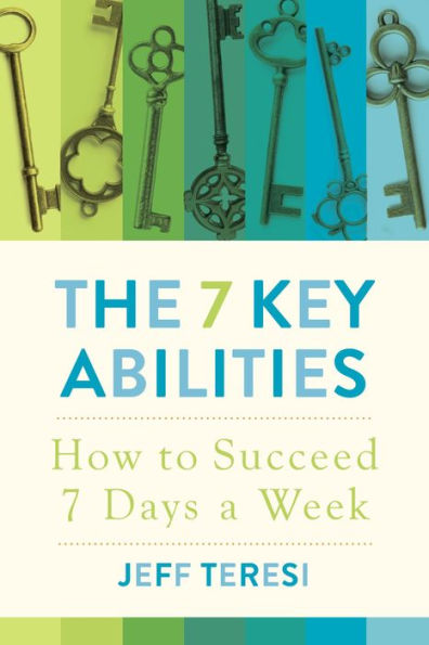 The 7 Key Abilities: How to Succeed 7 Days a Week