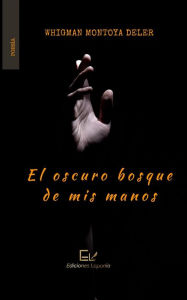 Title: El oscuro bosque de mis manos, Author: Whigman Montoya Deler