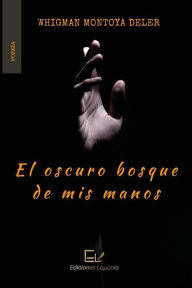 Title: El oscuro bosque de mis manos, Author: Whigman Montoya Deler