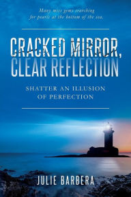 Download ebook for kindle pc Cracked Mirror, Clear Reflection: Shatter an Illusion of Perfection DJVU by Julie Barbera, Christina Goebel