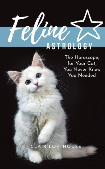 Feline Astrology: The Horoscope for Your Cat You Never Knew You Needed