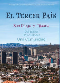 Title: El Tercer País: San Diego and Tijuana: Two Countries, Two Cities, One Community, Author: Michael S. Malone