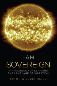 Title: I Am Sovereign: A Handbook for Learning the Language of Vibration, Author: Simon Heilo