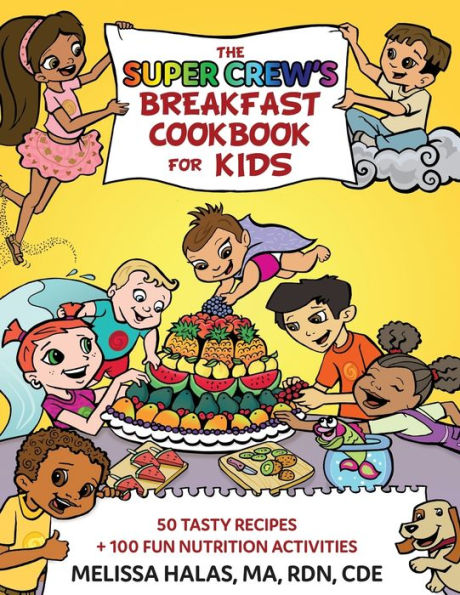 The Super Crew's Breakfast Cookbook for Kids: 50 Tasty Recipes + 100 Fun Nutrition Activities