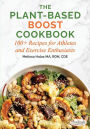 The Plant-Based Boost Cookbook: 100+ Recipes for Athletes and Exercise Enthusiasts