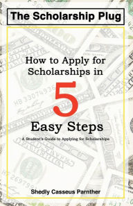 Title: The Scholarship Plug - How to Apply for Scholarship in 5 Easy Ways by Shedly Casseus Parnther, Author: Shedly Casseus Parnther