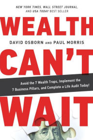 Title: Wealth Can't Wait: Avoid the 7 Wealth Traps, Implement the 7 Business Pillars, and Complete a Life Audit Today!, Author: David Osborn