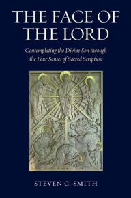 Title: The Face of the Lord: Contemplating the Divine Son Through the Four Senses of Sacred Scripture, Author: Steven C Smith