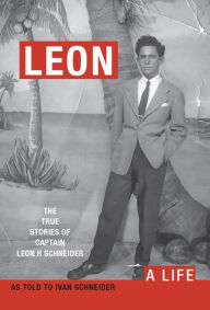 Title: LEON: A LIFE. The True Stories of Captain Leon H Schneider, Author: Ivan Schneider