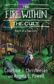 Title: The Fire Within The Cult: Based on a True Story, Author: Courtnie J. Christensen