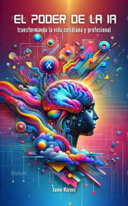 Title: El Poder de la IA: Transformando la Vida Cotidiana y Profesional, Author: Xavier Marmol