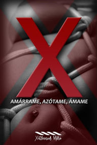 Title: X: Amárrame, Azótame, Ámame, Author: Xathaniel Mike