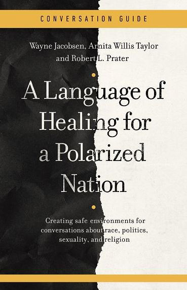 A Conversation Guide for A Language of Healing for a Polarized Nation: Creating safe environments for conversations about race, politics, sexuality, and religion