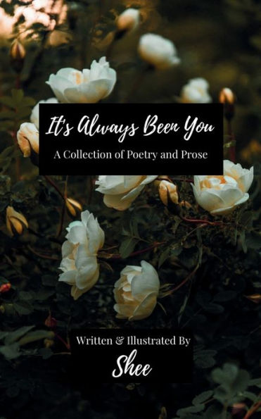 It's Always Been You: A Collection of Poetry & Prose