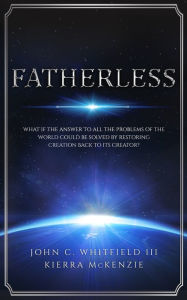 Title: Fatherless: What If The Answer To All The Problems Of The World Could Be Solved By Restoring Creation Back To Its Creator?, Author: Kierra McKenzie