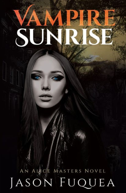 Vampire Sunrise: An Alice Masters Novel by Jason Fuquea, Paperback ...