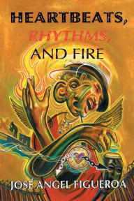 Title: Heartbeats, Rhythms, And Fire, Author: Josï Angel Figueroa