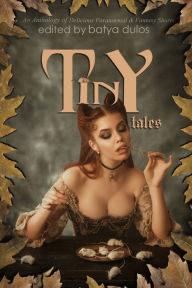 Title: Tiny Tales: An Anthology of Delicious Paranormal & Fantasy Shorts, Author: Ellen C Maze