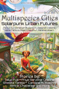 Read free books online free no downloading Multispecies Cities: Solarpunk Urban Futures by Priya Sarukkai Chabria, Taiyo Fujii, Shweta Taneja 9781734054521