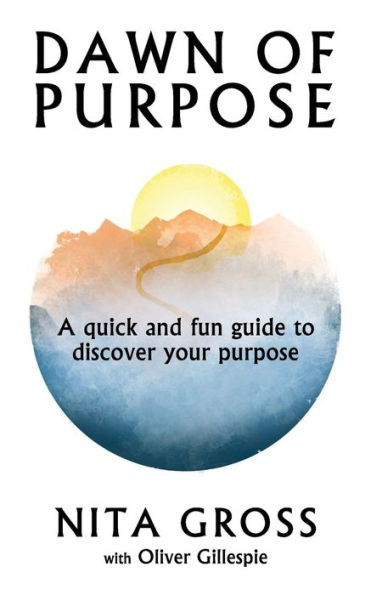 Dawn Of Purpose: A Quick And Fun Guide To Discover Your Purpose