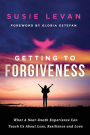 Getting To Forgiveness: What A Near-Death Experience Can Teach Us About Loss, Resilience and Love