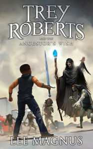 Title: Trey Roberts and the Ancestor's Wish, Author: Lee Magnus