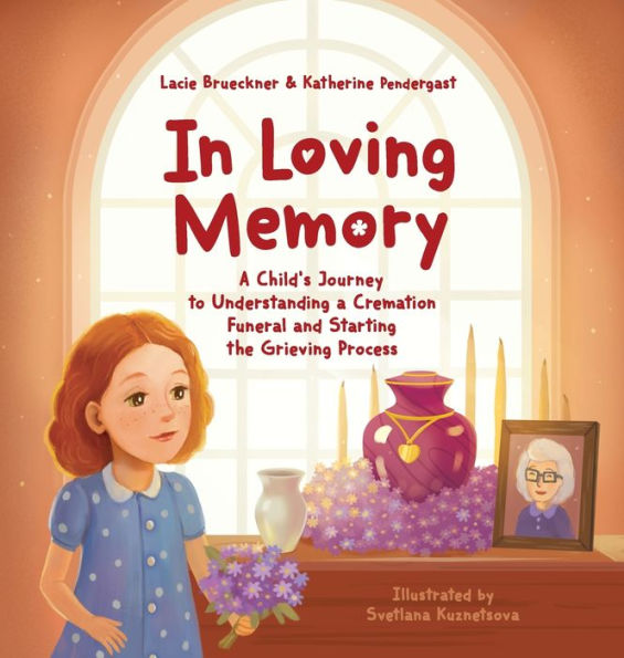 Loving Memory: a Child's Journey to Understanding Cremation Funeral and Starting the Grieving Process