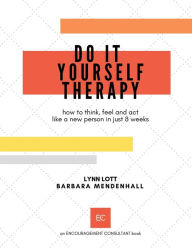 Title: Do It Yourself Therapy: how to think, feel and act like a new person in just 8 weeks, Author: Barbara Mendenhall