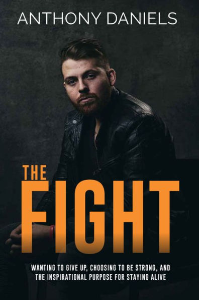 the Fight: Wanting to Give Up, Choosing Be Strong, and Inspirational Purpose for Staying Alive