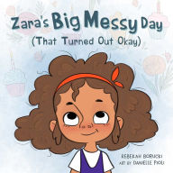 Title: Zara's Big Messy Day (That Turned Out Okay), Author: Rebekah Borucki