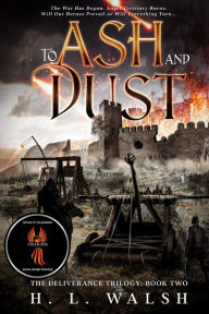 Title: To Ash and Dust: The Deliverance Trilogy: Book Two, Author: H. L. Walsh