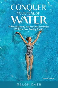 Title: Conquer Your Fear of Water: A Revolutionary Way to Learn to Swim Without Ever Feeling Afraid, Author: Melon Dash