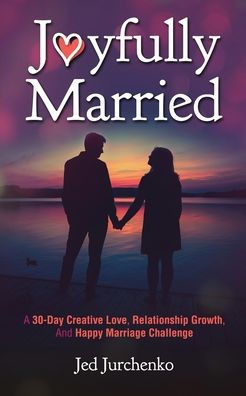 Joyfully Married: A 30-day creative love, relationship growth, and happy marriage challenge