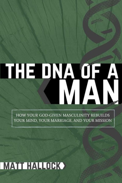 The DNA of a Man: How Your God-Given Masculinity Rebuilds Mind, Marriage, and Mission