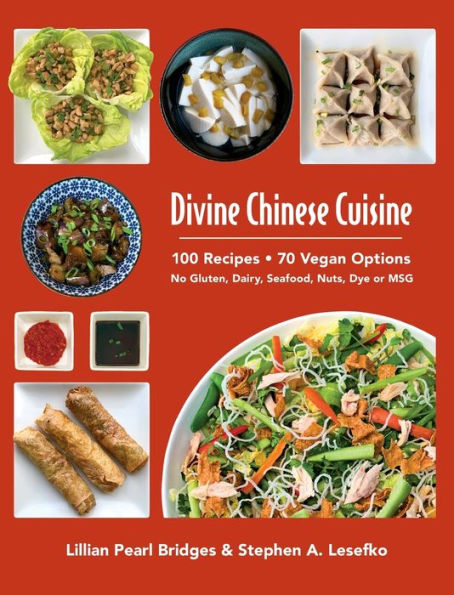 Divine Chinese Cuisine: 100 Recipes - 70 Vegan Options - No Gluten, Dairy, Seafood, Nuts, Dye or MSG